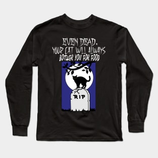 Even dead, your cat will always bother you for food Long Sleeve T-Shirt
